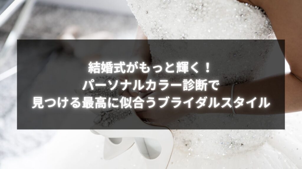 パーソナルカラー診断でブライダルスタイルを見つける方法。結婚式で最高に輝くスタイルを提案。