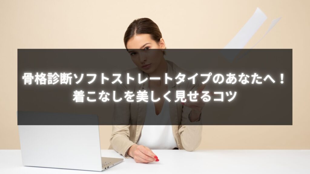 骨格診断ソフトストレートタイプの着こなしを紹介する女性の画像。シンプルで美しく見せるファッションのコツを提案。