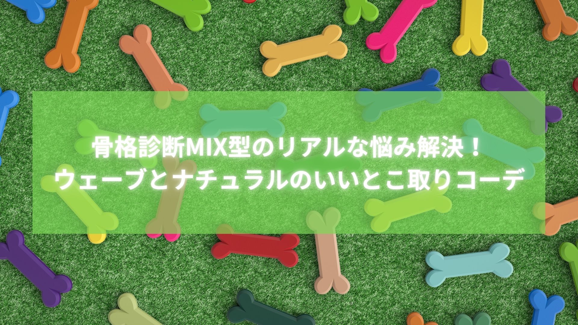 骨格ウェーブ ナチュラル ミックスの悩みを解決する着こなし記事のタイトル画像